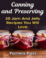 Canning and Preserving: 30 Jam And Jelly Recipes You Will Love: (Home Canning Recipes, Pressure Canning Recipes, How To Store Food And Water) - Book Cover