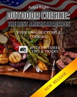 Outdoor Cuisine: The Best American Recipes: Your Unforgettable Cooking:(Cookbooks,food & wine,outdoor cooking,Cooking by Ingredien,Barbecuing & Grillings,vegetables,seafood,beef,desserts) ... (Recepies books Book 1) - Book Cover