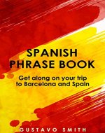 Phrase Book: Spanish Phrase Book To Get Along On Your Trip To Barcelona & Spain (Spanish, Europe, Travel Guide) - Book Cover