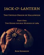 Jack-o'-Lantern: The Untold Origin of Halloween (Part One: The Keene Double Murder of 1984) - Book Cover