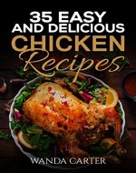 35 Easy and Delicious Chicken Recipes: Chicken Recipes (Easy Chicken Recipes) Easy and Delicious Chicken Recipes (Baked Chicken, Grilled Chicken, Fried Chicken, and MORE!) - Book Cover