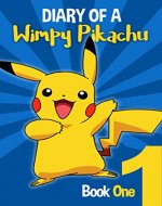 Pokemon Go: Diary Of A Wimpy Pikachu: (An Unofficial Pokemon Book 1) - Book Cover