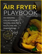 The Air Fryer Playbook: An amazing collection of savory, healthy & fulfilling air fryer recipes - Book Cover
