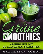 Grüne Smoothies: Abnehmen mit 25 leckeren Rezepten (Low Carb, Diät, Gesundheit, Abnehmen, Detox) (German Edition) - Book Cover