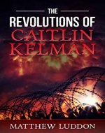 The Revolutions of Caitlin Kelman - Book Cover