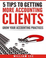 Accountant Marketing Plan: 5 Tips to Get More Accounting Clients (Accounting, Clients, Getting More Clients, Bookkeeping Client, Networking, Attract More Clients, Boost Profits) - Book Cover