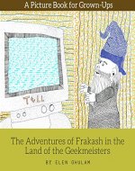The Adventures of Frakash in the Land of the Geekmeisters: A Picture Book for Grown-Ups - Book Cover