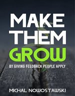 Make Them Grow: Give Feedback People Apply - Book Cover