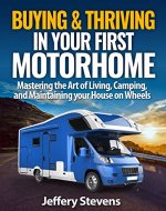 Buying & Thriving In Your First Motorhome: Mastering the Art of Living, Camping, and Maintaining Your Home on Wheels - Book Cover