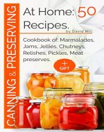 Canning and preserving at home:50 recipes: Cookbook of: marmalades,jams,jellies,chutneys,relishes, pickles,meat preserves - Book Cover