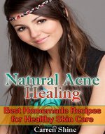 Natural Acne Healing: Best Homemade Recipes for Healthy Skin Care: (Natural Skin Care Recipes) (Healthy Living Book) - Book Cover