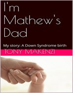 I'm Mathew's Dad: My story: A Down Syndrome Birth - Book Cover