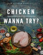 Chicken.Wanna try?: 30 step-by-step chicken recipes of wings, legs, nuggets and casserole - Book Cover