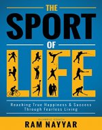 The Sport of Life: Reaching True Happiness & Success Through Fearless Living - Book Cover