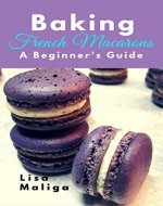 Baking French Macarons: A Beginner's Guide - Book Cover
