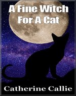 Childrens Book : A Fine Witch For A Cat - A 'Tail' Of Cats, Adventure, Witches And Magic for Age 9+: Children's Book : A 'Tail' Of Cats, Adventure, Witches ... witches, adventure, magic for age 9 +) - Book Cover