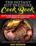 THE INSTANT POT PRESSURE COOK BOOK: Quick And Healthy Meals For All Occasions - Book Cover