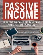 Passive Income: 25 Passive Income Stream Ideas For Beginners To Start Online (Passive Income Streams, Freedom, Travel, Quit Your Job, Financial Freedom, More Family Time. Book 1) - Book Cover