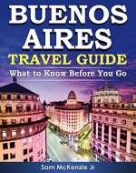 BUENOS AIRES Travel Guide. What To Know Before You Go: The uncommon guidebook and insider tips for Buenos Aires, Argentina. Know Like a Local. Go Like a Local. Live Like a Local. - Book Cover