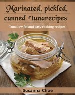 Marinated, pickled, canned #tunarecipes.: Tuna low fat and easy cooking recipes. - Book Cover
