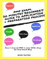 PMP Exam :20 Minutes Beginner's Guide to PMP Application  & Preparation Process: Step by Step Road Map: How I cleared PMP in July 2016 (A Beginner's guide ... Study Guide, Beginner's Guide,PMP Ace) - Book Cover