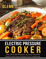 Electric Pressure Cooker: The Best 99 Recipes of Your Favorite Quick and Easy Instant Pot Cookbook. - Book Cover