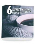 Crochet Mittens: 6 Crochet Mittens Patterns For The Whole Family: (Crochet Hook A, Crochet Accessories, Crochet Patterns, Crochet Books, Easy Crochet, Crocheting For Dummies, Crochet Patterns) - Book Cover