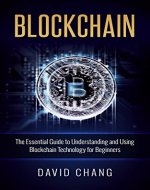 Blockchain: The Essential Guide to Using Blockchain Technology for Beginners (Financial Technology Book 1) - Book Cover