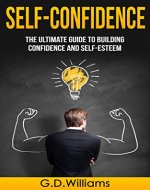 Self-Confidence: The Ultimate Guide to Building Confidence and Self-Esteem (Confidence, Self-Esteem, Success, Anxiety) - Book Cover