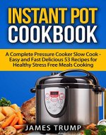 Instant Pot Cookbook: A Complete Pressure Cooker Slow Cook - Easy and Fast Delicious Recipes for Healthy Stress Free Meals Cooking(Dinner, Breakfast , ... Pot, Crock Pot, Pressure Cooker Book 1) - Book Cover