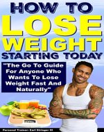 How To Lose Weight Starting Today: The Go To Guide For Anyone Who Wants To Lose Weight Fast And Naturally (How To Lose Weight, How To Lose Weight Fast, How To Lose Weight Eating) - Book Cover