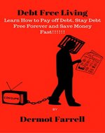 Debt Free Living: Learn How to Pay off Debt, Stay Debt Free Forever and Save Money Fast (FInancial Wellbeing Book 2) - Book Cover