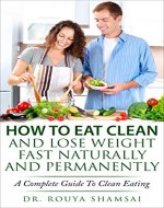 How To Eat Clean And Lose Weight Fast Naturally And Permanently: A Complete Guide To Clean Eating - Book Cover
