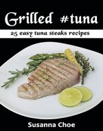 Grilled #tuna: 25 easy tuna steaks recipes - Book Cover