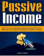 Passive Income: The Proven & Easiest Step-By-Step Way For Making A 6 Figure Passive Income Online (passive income online,passive income streams, getting rich, passive income for beginners) - Book Cover