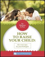 HOW TO RAISE YOUR CHILD: THE WISE TIPS BY PSYCHOLOGIST - Book Cover