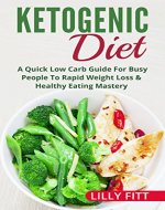 Ketogenic Diet: A Quick Low Carb Guide For Busy People To Rapid Weight Loss & Healthy Eating Mastery (Diabetes, Ketogenic Diet For Beginners, Ketogenic Cookbook Book 1) - Book Cover