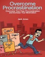 Overcome Procrastination: Overcome Procrastination: Overcome Your Fear, Procrastination and Increase Your Motivation - Book Cover