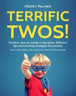 Terrific Twos! Positive view on toddler's discipline. Effective tips and working strategies for Terrible Twos: An Essential Guide Of Teaching Discipline & Raising An Emotionally Intelligent Toddler. - Book Cover