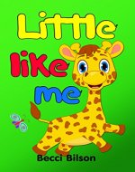 Little Like Me: Rhyming Book For Children With Cute Pictures About Baby Giraffe (Giraffe, Children`s Books, Kids Books, Bedtime Stories For Kids, Baby Animals Book, Funny Picture Book, Poem For Kids) - Book Cover