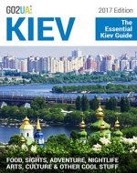 Kiev Travel Guide: The Essential Kiev Guide (2017 Edition). What to do in Kiev Ukraine: Food, Sights, Adventure, Nightlife, Arts, Culture and other cool stuff! (Go2UA travel guides) - Book Cover
