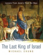 The Last King of Israel: Lessons From Jesus's Final Ten Days - Book Cover