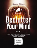 Declutter Your Mind: 9 Steps to Eliminate Stress, Avoid Anxiety, Protect and Cleanse Your Energy. Mindfulness Book for Simplifying Your Life. A Guide to Hapiness - Book Cover