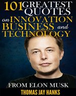 101 Greatest Quotes on Innovation, Business and Technology from Elon Musk: Powerful Quotes and Life Lessons from Famous People - Book Cover