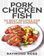 Pork. Chicken. Fish: 25 Best Recipes For Amazing Dinners - Book Cover