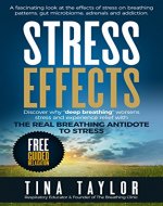 Stress Effects: A fascinating look at the effects of stress on breathing patterns, gut microbiome, adrenals and addiction. - Book Cover