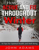 How to Stay Active and Fit Throughout Winter: 10 Tips for Optimal Health and Well-Being - Book Cover