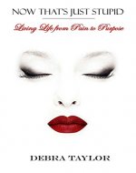 Now That's Just Stupid: Living Life from Pain to Purpose - Book Cover