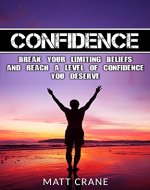 Confidence: Break Your Limiting Beliefs and Reach a Level of Confidence You Deserve (Self Esteem, Love Yourself, Anxiety, Progress, Meditation, Charisma, Mindset) - Book Cover