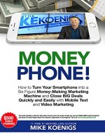 Money Phone: How to Turn Your Smartphone into a Six Figure Money-Making Marketing Machine and Close BIG Deals Quickly and Easily with Mobile Text and Video Marketing - Book Cover